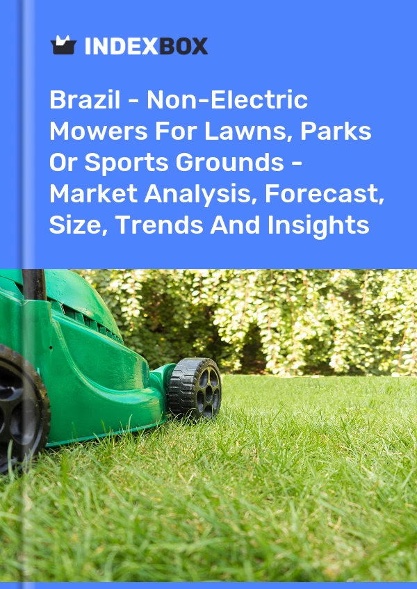 Report Brazil - Non-Electric Mowers for Lawns, Parks or Sports Grounds - Market Analysis, Forecast, Size, Trends and Insights for 499$