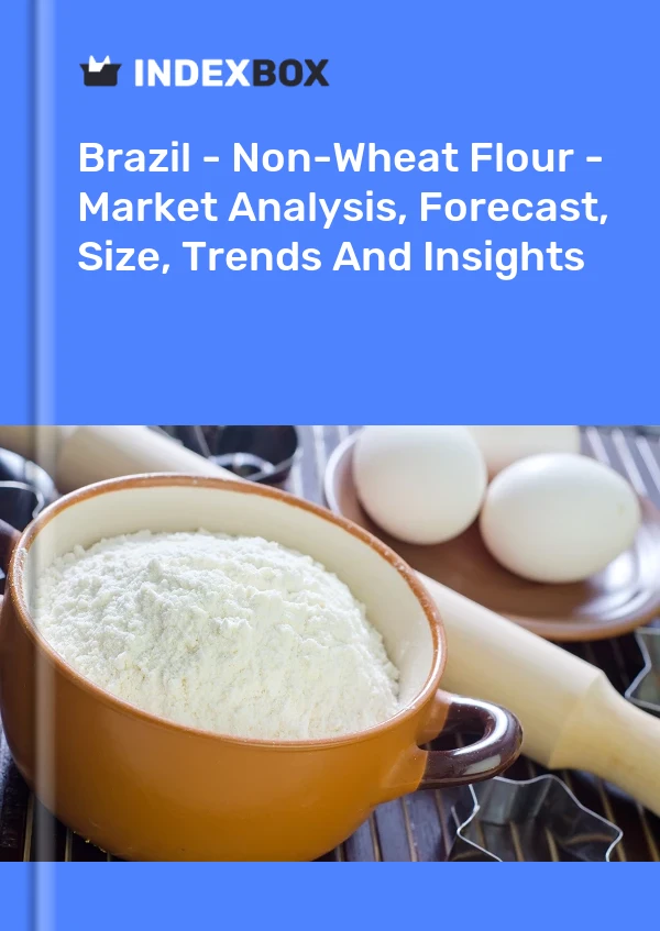 Report Brazil - Non-Wheat Flour - Market Analysis, Forecast, Size, Trends and Insights for 499$