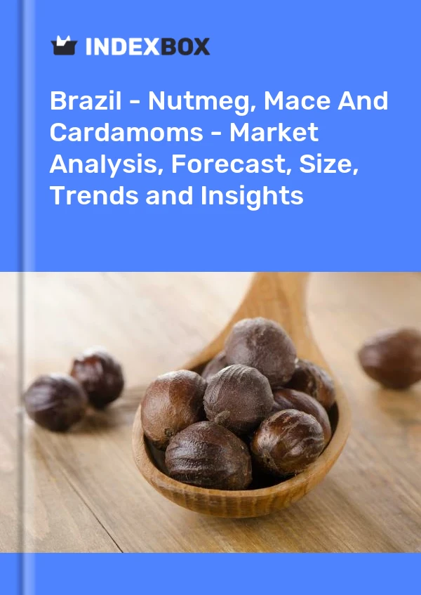 Brazil - Nutmeg, Mace And Cardamoms - Market Analysis, Forecast, Size, Trends and Insights