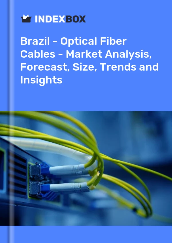 Brazil - Optical Fiber Cables - Market Analysis, Forecast, Size, Trends and Insights