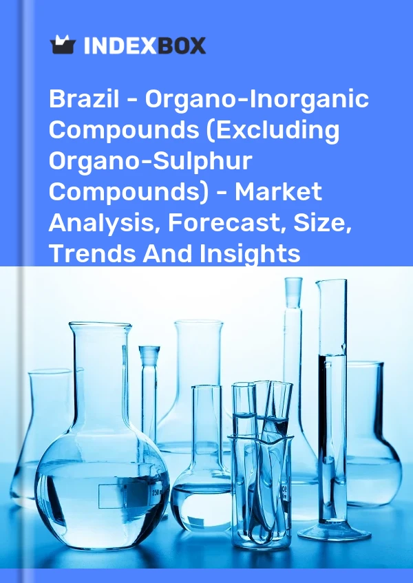 Brazil - Organo-Inorganic Compounds (Excluding Organo-Sulphur Compounds) - Market Analysis, Forecast, Size, Trends And Insights