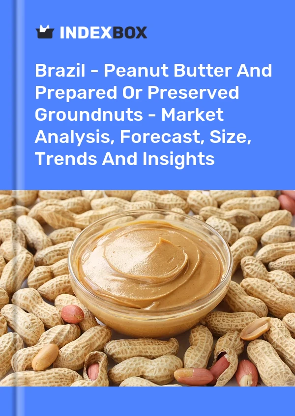 Brazil - Peanut Butter And Prepared Or Preserved Groundnuts - Market Analysis, Forecast, Size, Trends And Insights