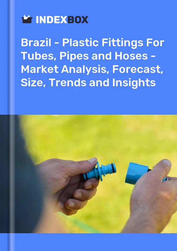 Brazil - Plastic Fittings For Tubes, Pipes and Hoses - Market Analysis, Forecast, Size, Trends and Insights