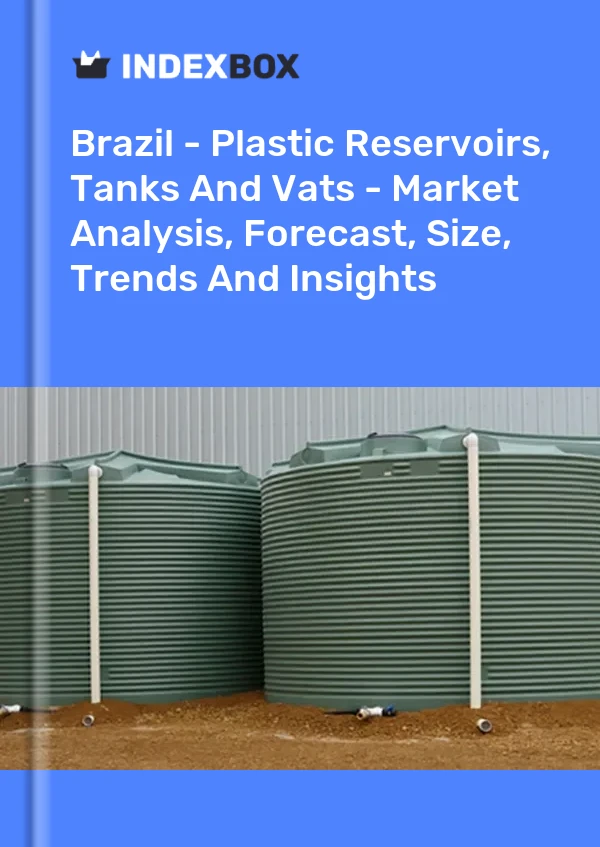 Brazil - Plastic Reservoirs, Tanks And Vats - Market Analysis, Forecast, Size, Trends And Insights