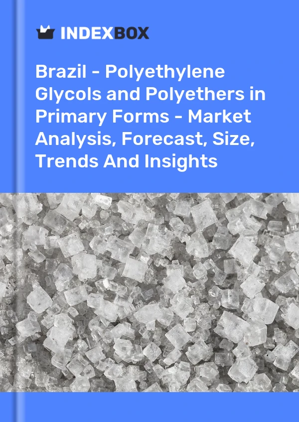 Report Brazil - Polyethylene Glycols and Polyethers in Primary Forms - Market Analysis, Forecast, Size, Trends and Insights for 499$