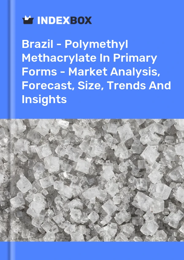 Report Brazil - Polymethyl Methacrylate in Primary Forms - Market Analysis, Forecast, Size, Trends and Insights for 499$