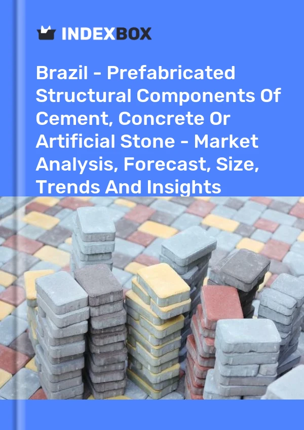 Brazil - Prefabricated Structural Components Of Cement, Concrete Or Artificial Stone - Market Analysis, Forecast, Size, Trends And Insights
