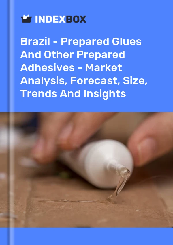 Report Brazil - Prepared Glues and Other Prepared Adhesives - Market Analysis, Forecast, Size, Trends and Insights for 499$