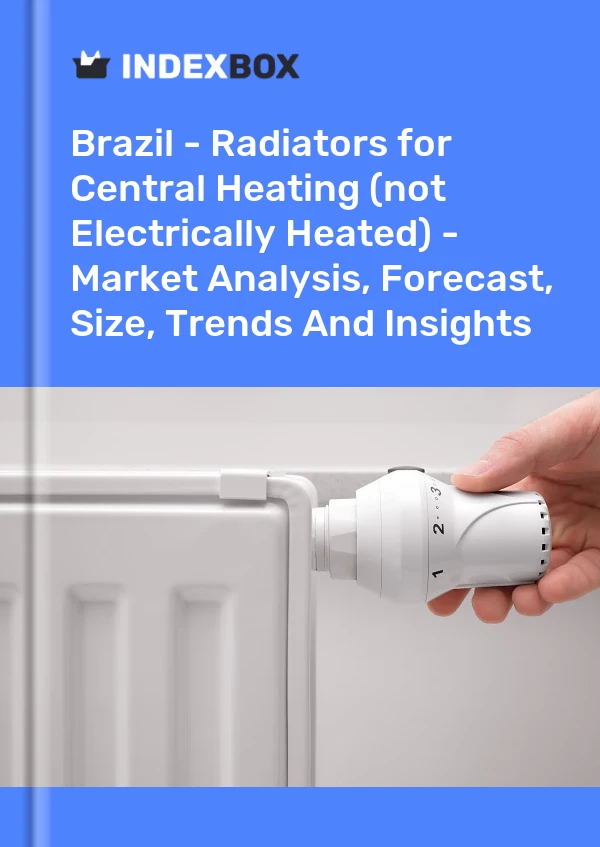 Brazil - Radiators for Central Heating (not Electrically Heated) - Market Analysis, Forecast, Size, Trends And Insights