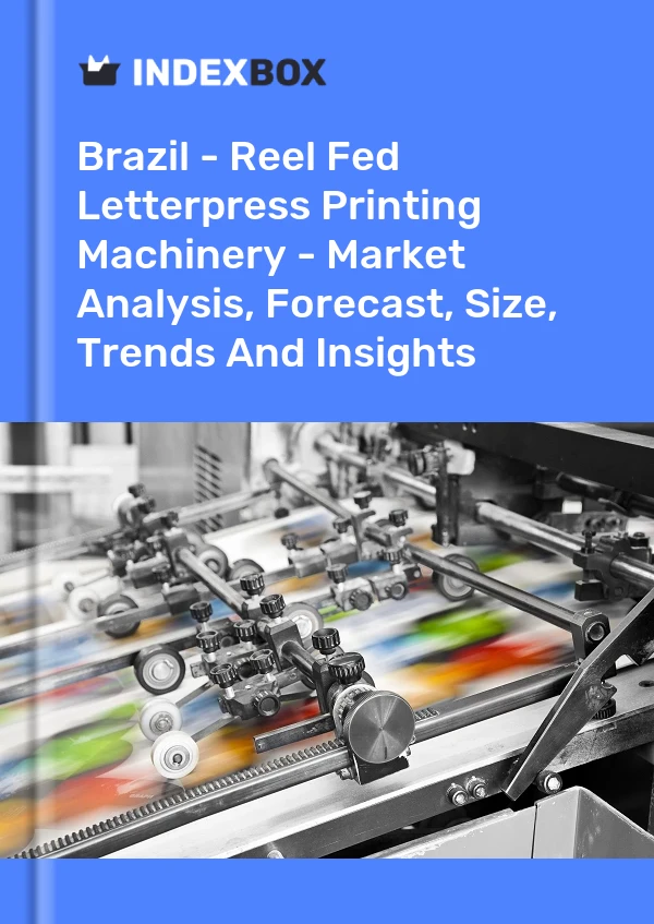 Brazil - Reel Fed Letterpress Printing Machinery - Market Analysis, Forecast, Size, Trends And Insights