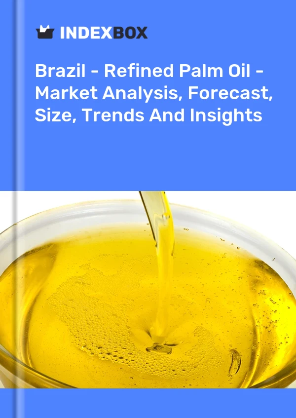Brazil - Refined Palm Oil - Market Analysis, Forecast, Size, Trends And Insights