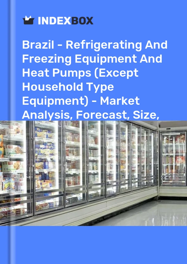 Brazil - Refrigerating And Freezing Equipment And Heat Pumps (Except Household Type Equipment) - Market Analysis, Forecast, Size, Trends and Insights