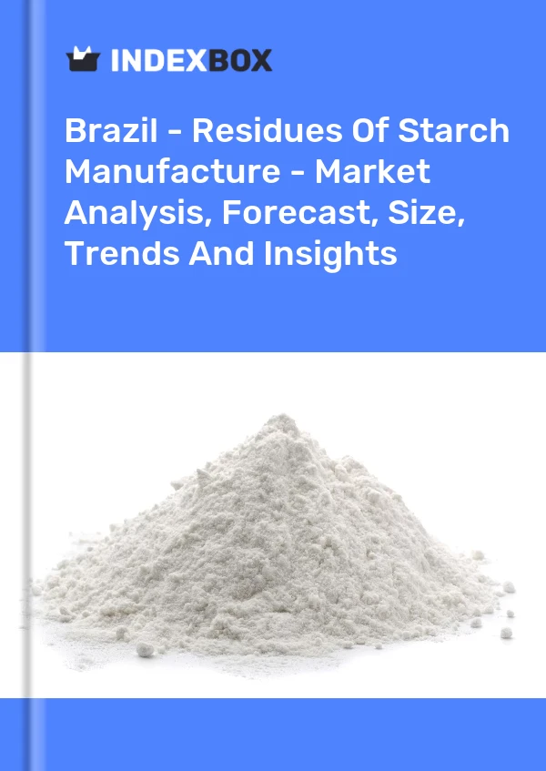 Report Brazil - Residues of Starch Manufacture - Market Analysis, Forecast, Size, Trends and Insights for 499$
