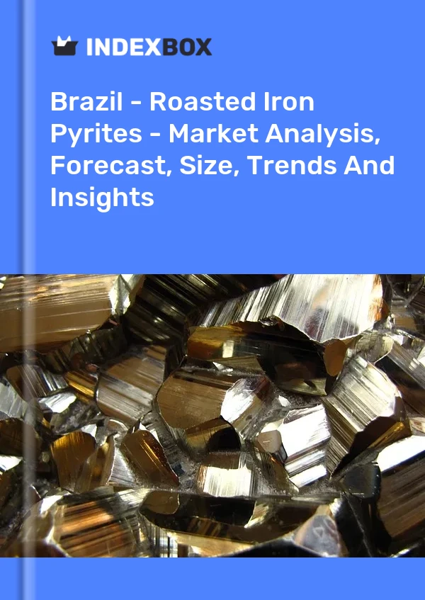 Brazil - Roasted Iron Pyrites - Market Analysis, Forecast, Size, Trends And Insights