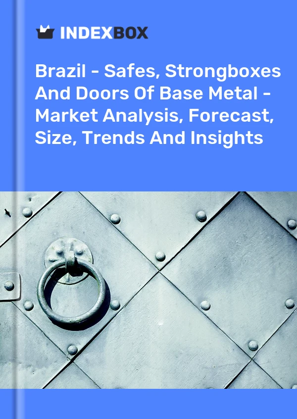 Brazil - Safes, Strongboxes And Doors Of Base Metal - Market Analysis, Forecast, Size, Trends And Insights