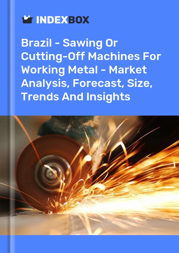 Brazil - Sawing Or Cutting-Off Machines For Working Metal - Market Analysis, Forecast, Size, Trends And Insights