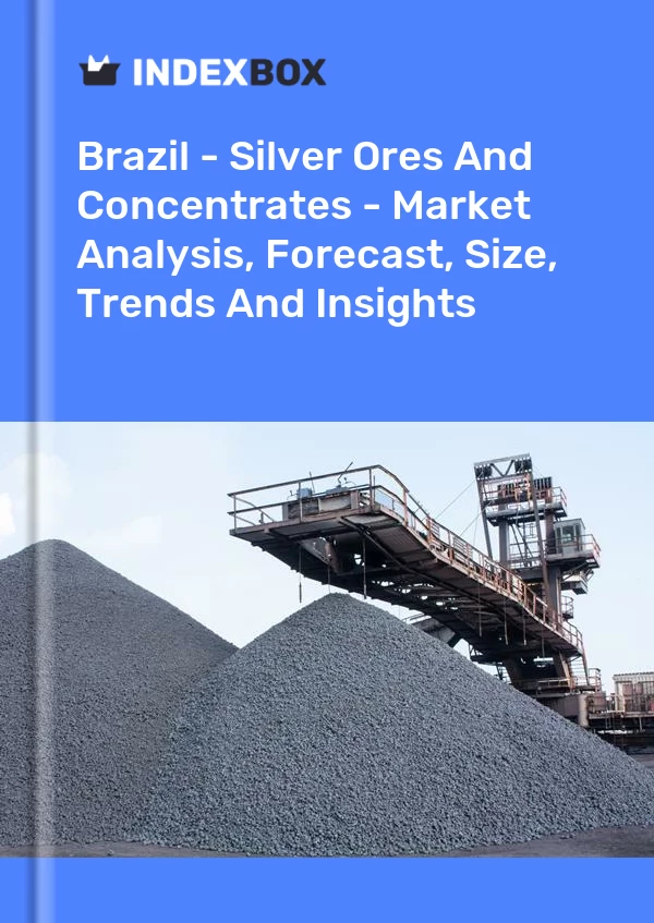 Brazil - Silver Ores And Concentrates - Market Analysis, Forecast, Size, Trends And Insights