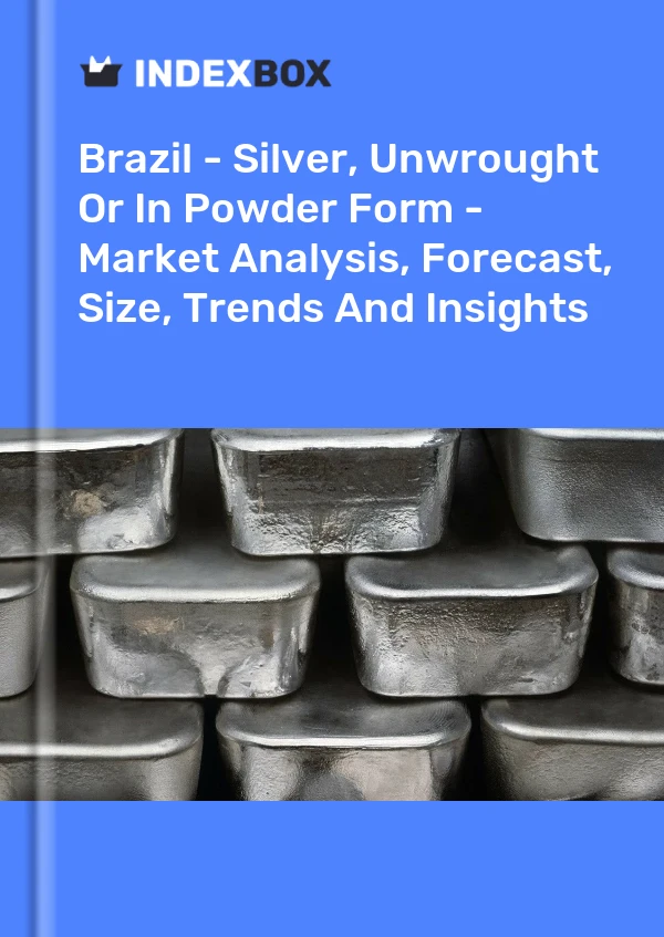 Brazil - Silver, Unwrought Or In Powder Form - Market Analysis, Forecast, Size, Trends And Insights