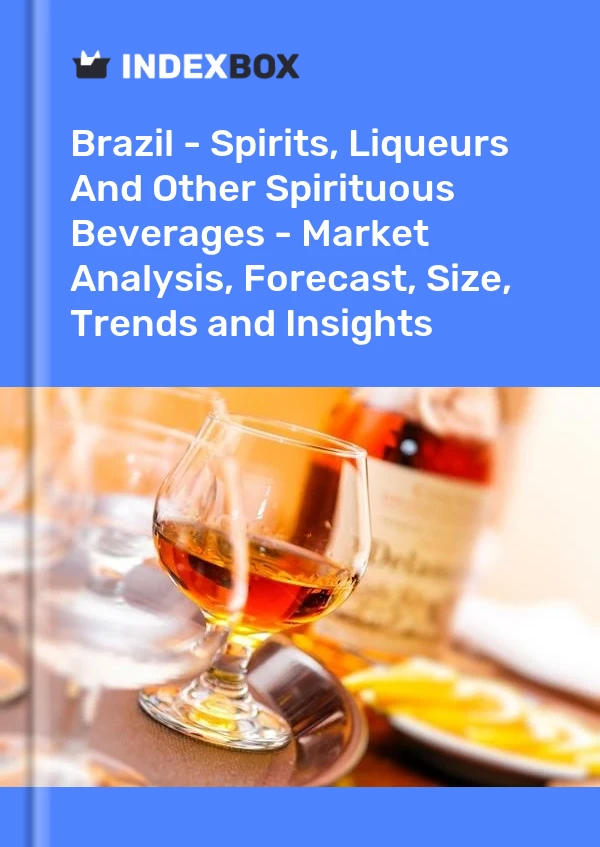 Report Brazil - Spirits, Liqueurs and Other Spirituous Beverages - Market Analysis, Forecast, Size, Trends and Insights for 499$