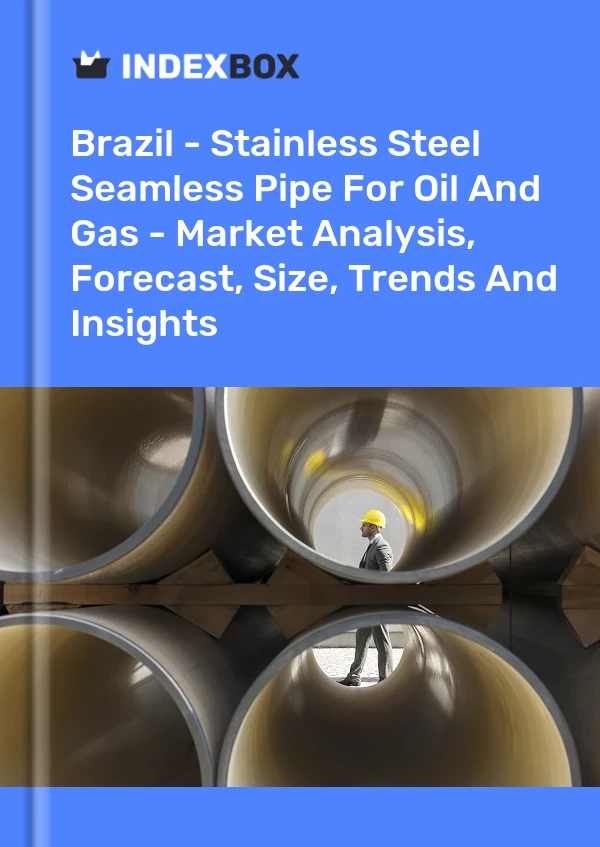 Brazil - Stainless Steel Seamless Pipe For Oil And Gas - Market Analysis, Forecast, Size, Trends And Insights