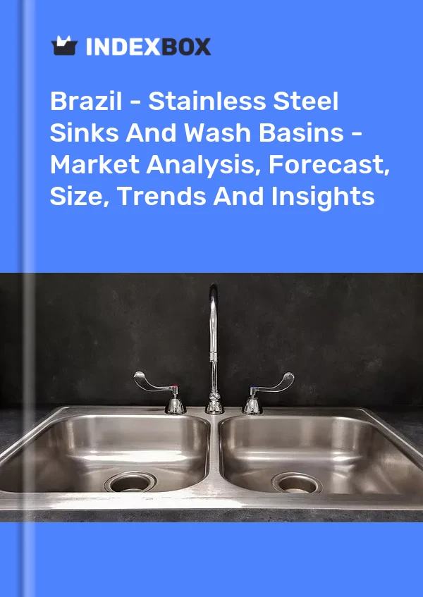 Report Brazil - Stainless Steel Sinks and Wash Basins - Market Analysis, Forecast, Size, Trends and Insights for 499$