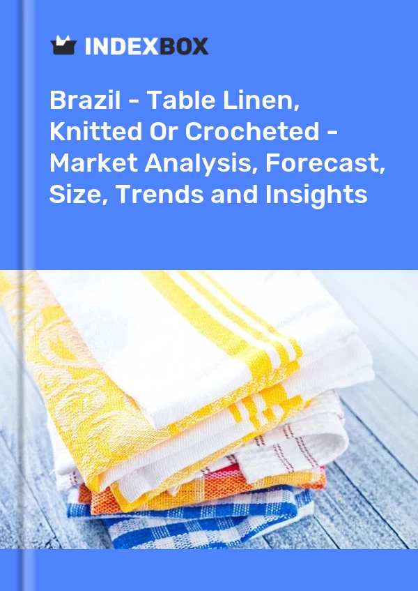 Report Brazil - Table Linen, Knitted or Crocheted - Market Analysis, Forecast, Size, Trends and Insights for 499$