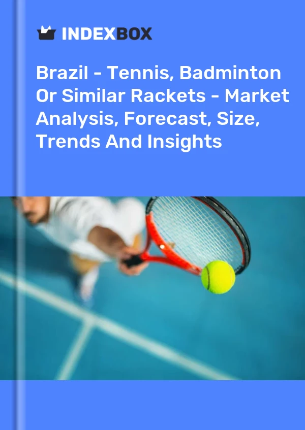 Report Brazil - Tennis, Badminton or Similar Rackets - Market Analysis, Forecast, Size, Trends and Insights for 499$