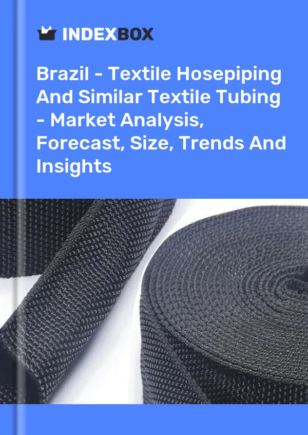 Report Brazil - Textile Hosepiping and Similar Textile Tubing - Market Analysis, Forecast, Size, Trends and Insights for 499$