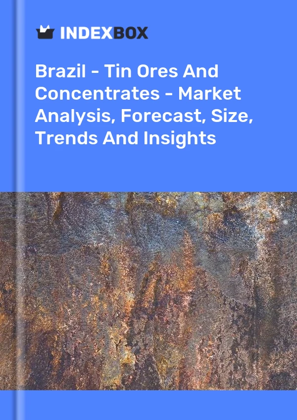 Brazil - Tin Ores And Concentrates - Market Analysis, Forecast, Size, Trends And Insights