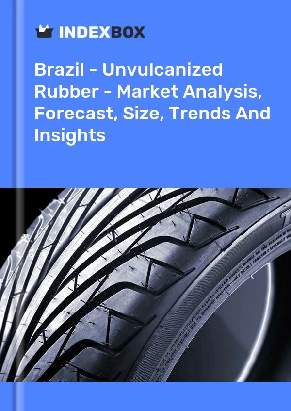 Report Brazil - Unvulcanized Rubber - Market Analysis, Forecast, Size, Trends and Insights for 499$