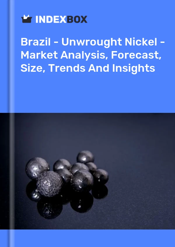Report Brazil - Unwrought Nickel - Market Analysis, Forecast, Size, Trends and Insights for 499$