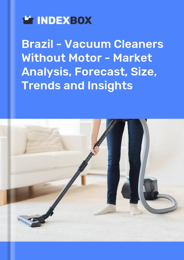 Report Brazil - Vacuum Cleaners Without Motor - Market Analysis, Forecast, Size, Trends and Insights for 499$
