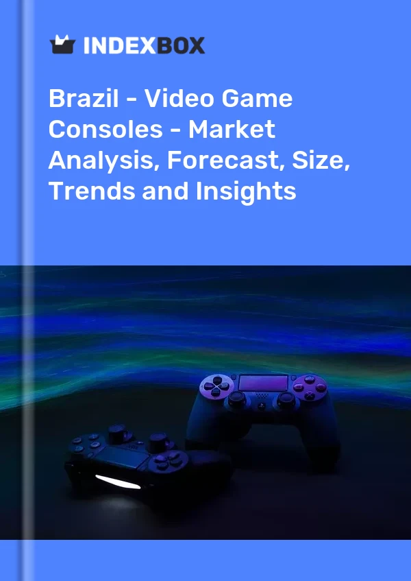 Brazil - Video Game Consoles - Market Analysis, Forecast, Size, Trends and Insights