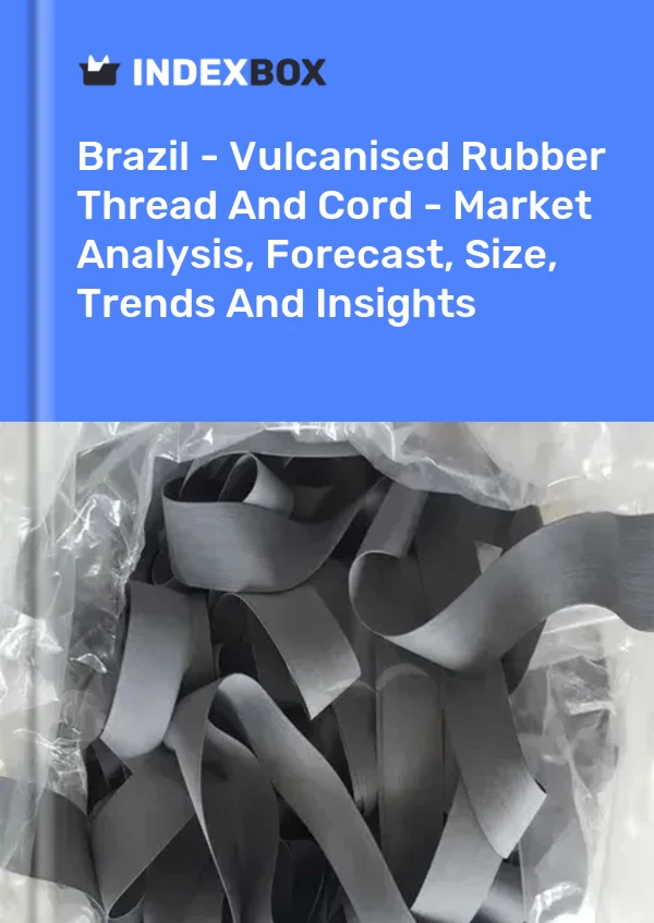 Report Brazil - Vulcanised Rubber Thread and Cord - Market Analysis, Forecast, Size, Trends and Insights for 499$