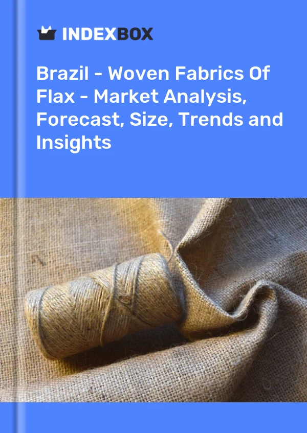 Brazil - Woven Fabrics Of Flax - Market Analysis, Forecast, Size, Trends and Insights