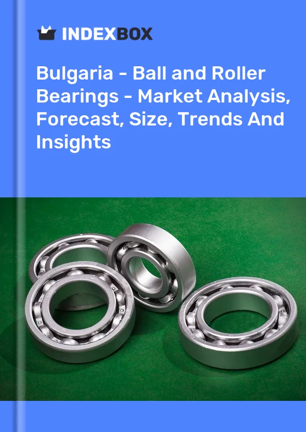 Report Bulgaria - Ball and Roller Bearings - Market Analysis, Forecast, Size, Trends and Insights for 499$