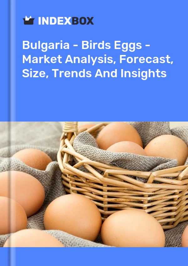 Report Bulgaria - Birds Eggs - Market Analysis, Forecast, Size, Trends and Insights for 499$