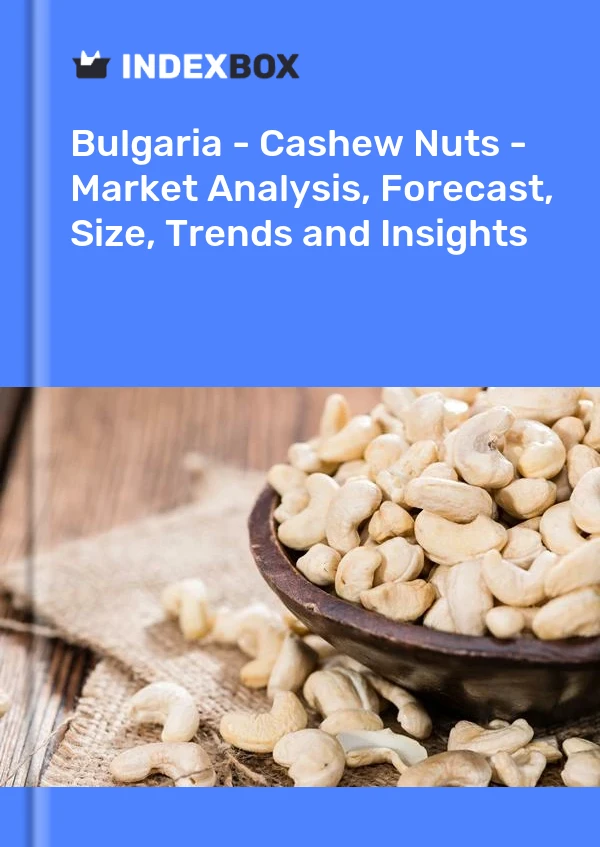 Report Bulgaria - Cashew Nuts - Market Analysis, Forecast, Size, Trends and Insights for 499$