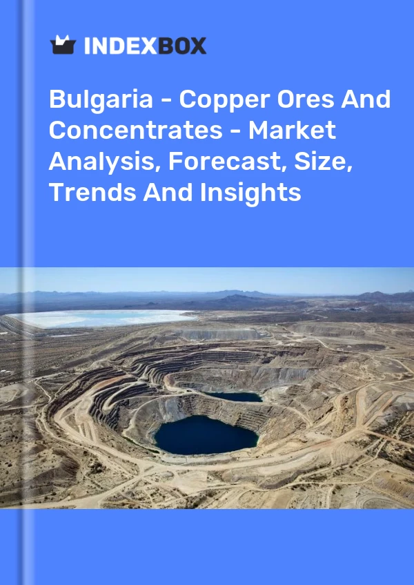 Report Bulgaria - Copper Ores and Concentrates - Market Analysis, Forecast, Size, Trends and Insights for 499$