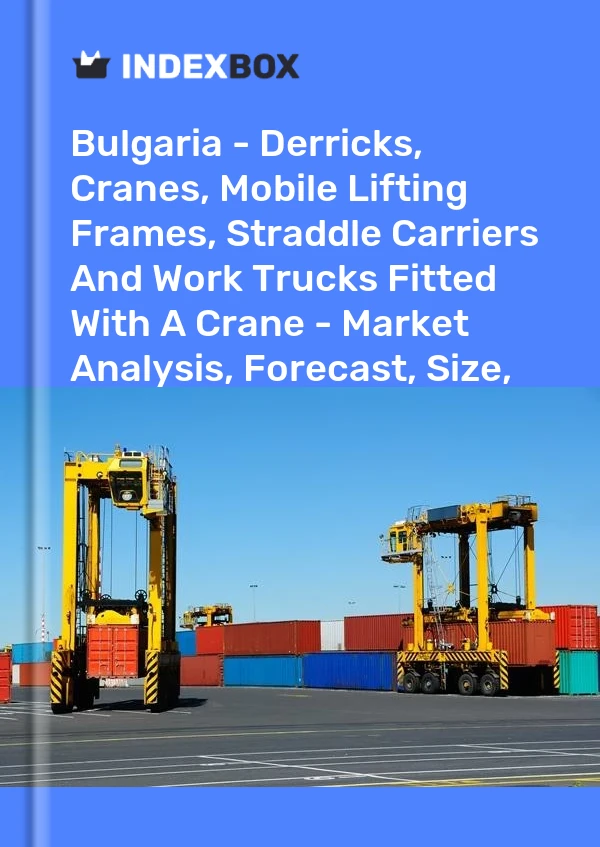 Report Bulgaria - Derricks, Cranes, Mobile Lifting Frames, Straddle Carriers and Work Trucks Fitted With A Crane - Market Analysis, Forecast, Size, Trends and Insights for 499$
