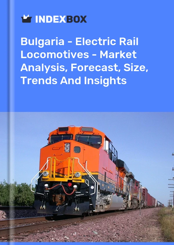 Report Bulgaria - Electric Rail Locomotives - Market Analysis, Forecast, Size, Trends and Insights for 499$