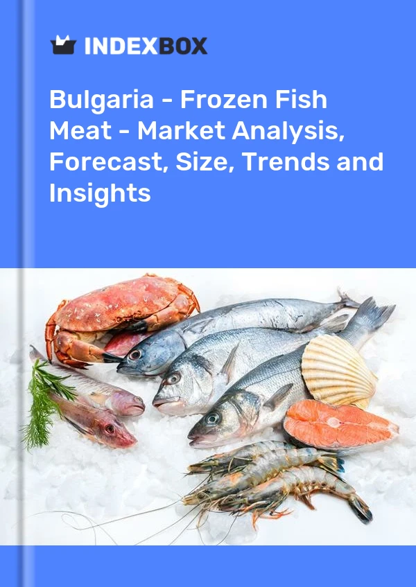 Report Bulgaria - Frozen Fish Meat - Market Analysis, Forecast, Size, Trends and Insights for 499$