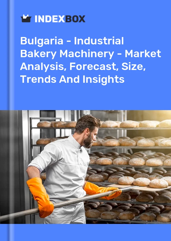 Report Bulgaria - Industrial Bakery Machinery - Market Analysis, Forecast, Size, Trends and Insights for 499$