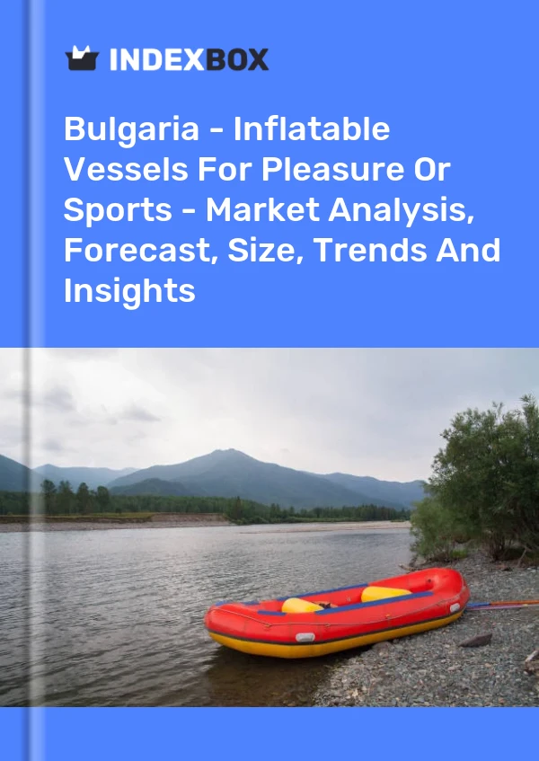 Report Bulgaria - Inflatable Vessels for Pleasure or Sports - Market Analysis, Forecast, Size, Trends and Insights for 499$