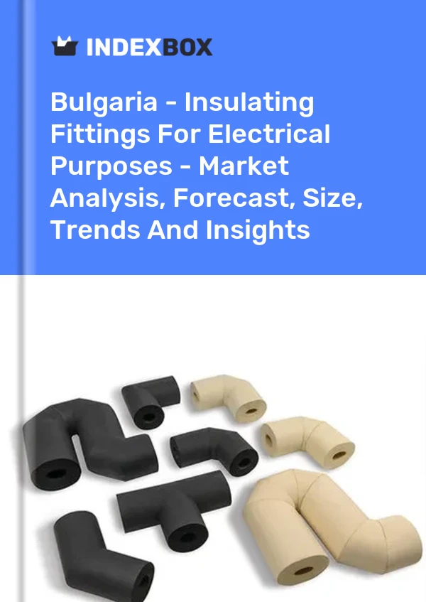Report Bulgaria - Insulating Fittings for Electrical Purposes - Market Analysis, Forecast, Size, Trends and Insights for 499$