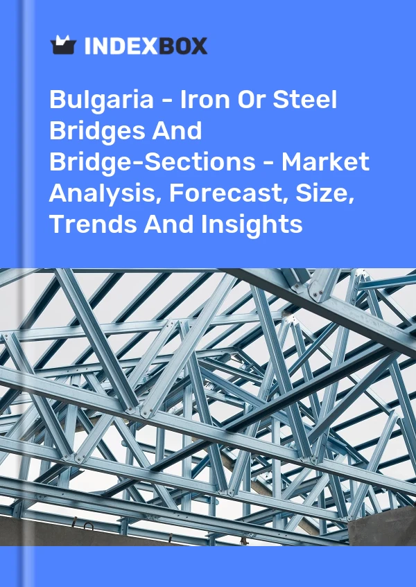 Report Bulgaria - Iron or Steel Bridges and Bridge-Sections - Market Analysis, Forecast, Size, Trends and Insights for 499$