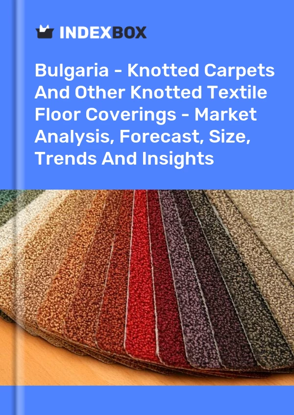 Report Bulgaria - Knotted Carpets and Other Knotted Textile Floor Coverings - Market Analysis, Forecast, Size, Trends and Insights for 499$