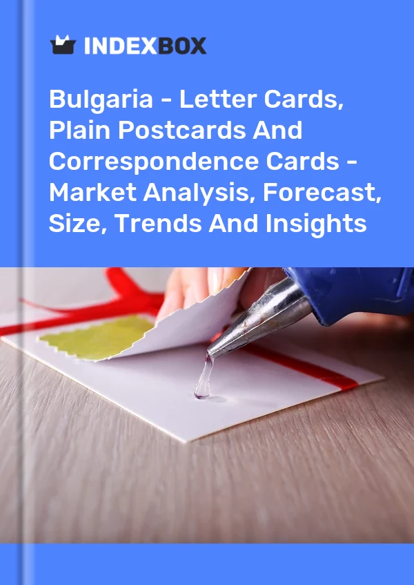 Report Bulgaria - Letter Cards, Plain Postcards and Correspondence Cards - Market Analysis, Forecast, Size, Trends and Insights for 499$