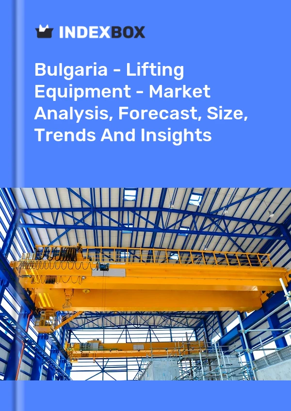 Report Bulgaria - Lifting Equipment - Market Analysis, Forecast, Size, Trends and Insights for 499$