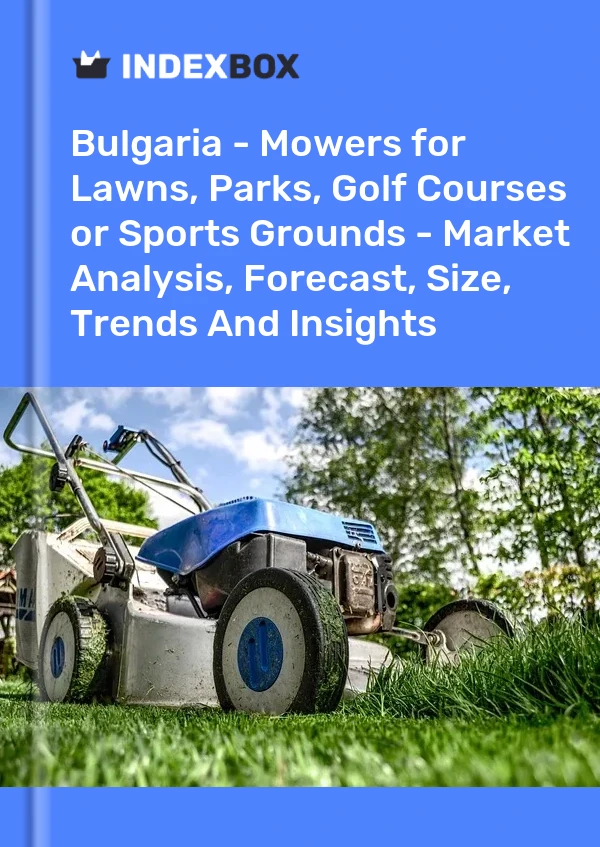 Report Bulgaria - Mowers for Lawns, Parks, Golf Courses or Sports Grounds - Market Analysis, Forecast, Size, Trends and Insights for 499$